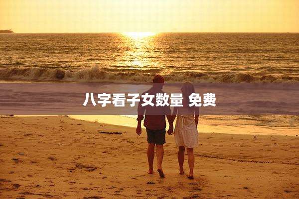 八字看子女数量 免费