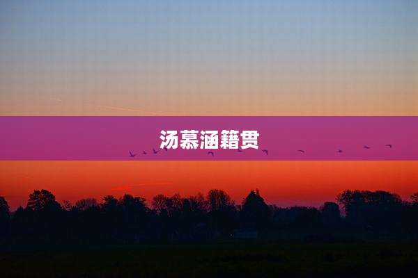 汤慕涵籍贯