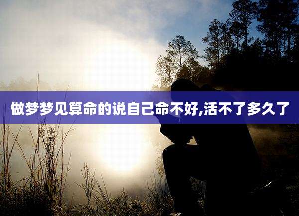 做梦梦见算命的说自己命不好,活不了多久了