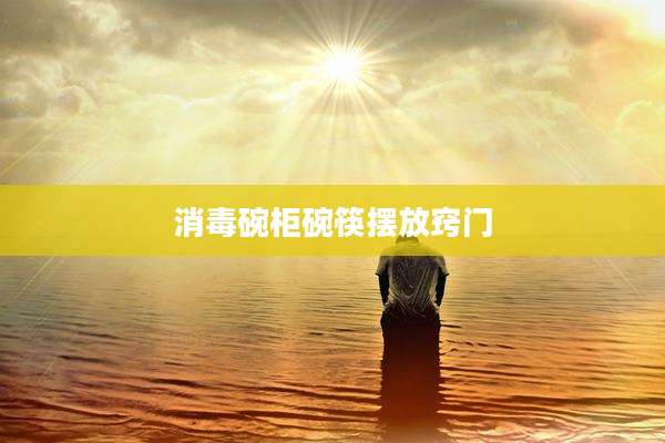 消毒碗柜碗筷摆放窍门