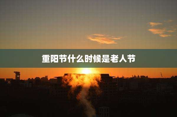 重阳节什么时候是老人节