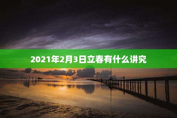 2021年2月3日立春有什么讲究