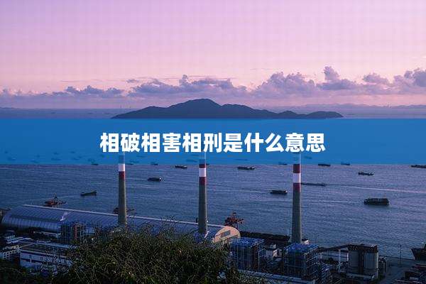 相破相害相刑是什么意思