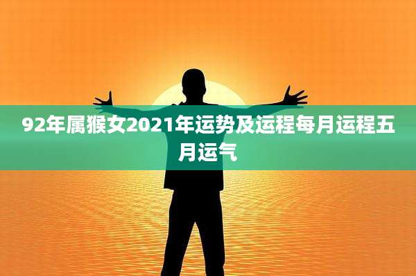 92年属猴女2021年运势及运程每月运程五月运气