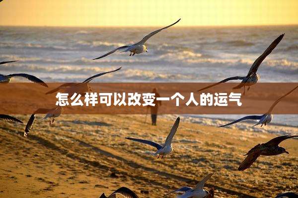 怎么样可以改变一个人的运气