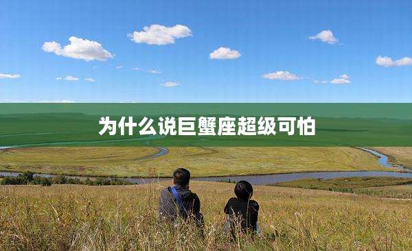 为什么说巨蟹座超级可怕