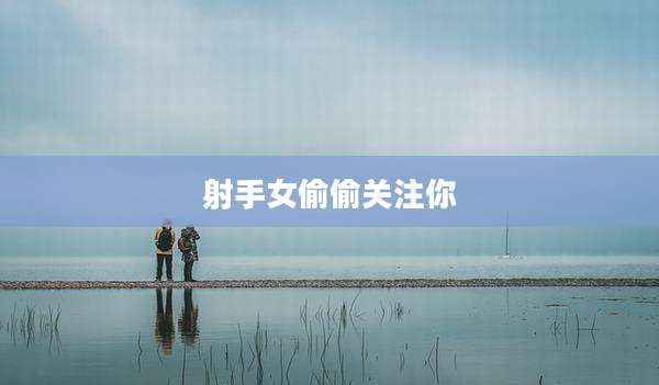 射手女偷偷关注你