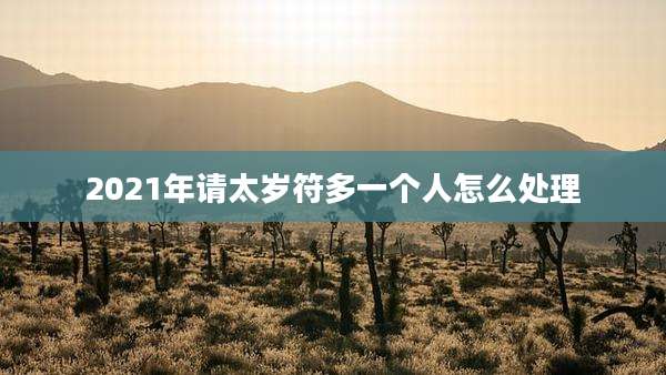 2021年请太岁符多一个人怎么处理