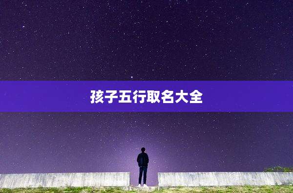 孩子五行取名大全