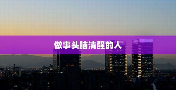 做事头脑清醒的人