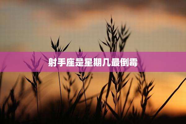 射手座是星期几最倒霉