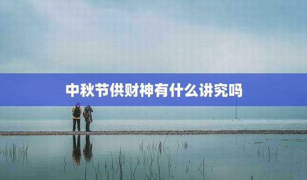 中秋节供财神有什么讲究吗