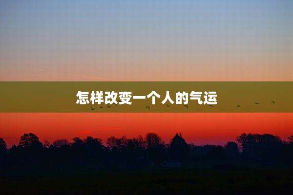 怎样改变一个人的气运