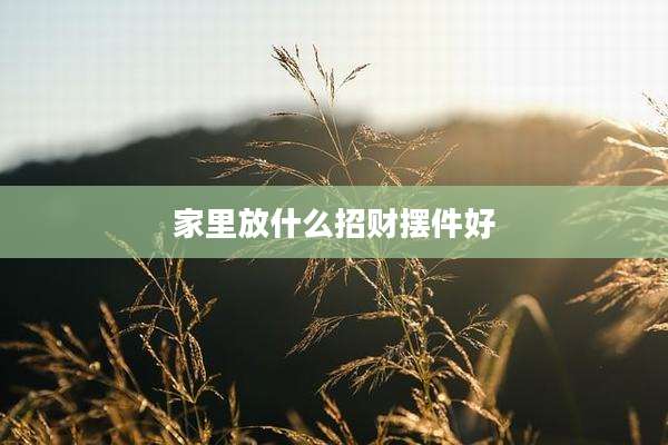 家里放什么招财摆件好