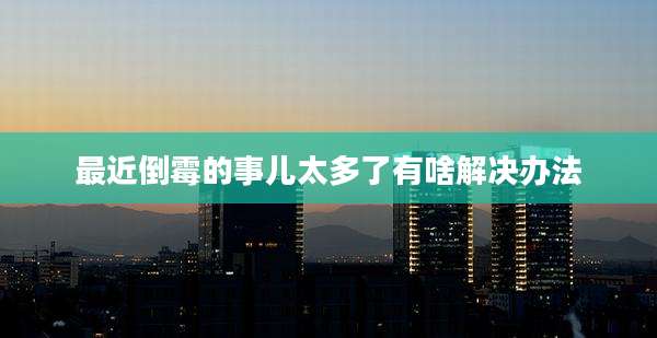 最近倒霉的事儿太多了有啥解决办法