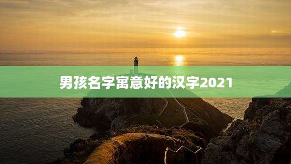 男孩名字寓意好的汉字2021