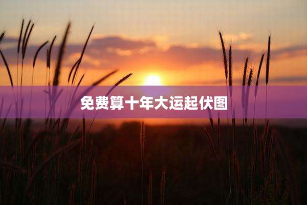免费算十年大运起伏图