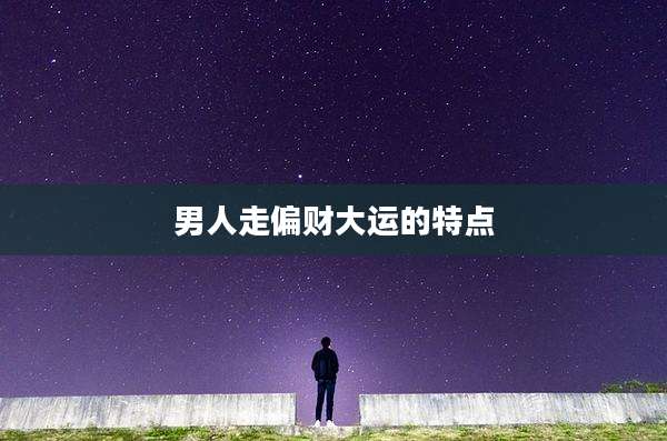 男人走偏财大运的特点