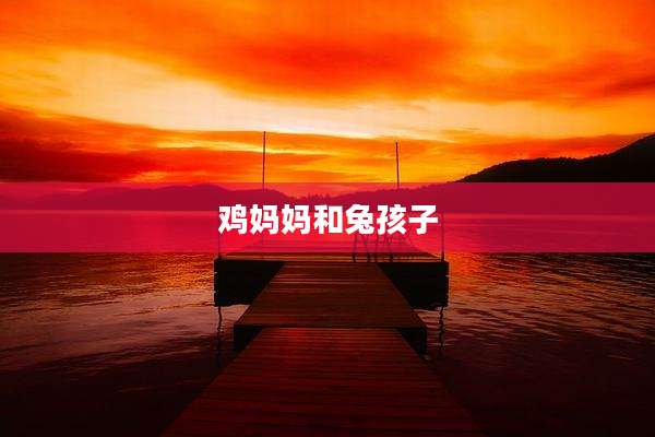 鸡妈妈和兔孩子