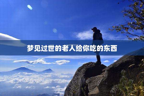 梦见过世的老人给你吃的东西