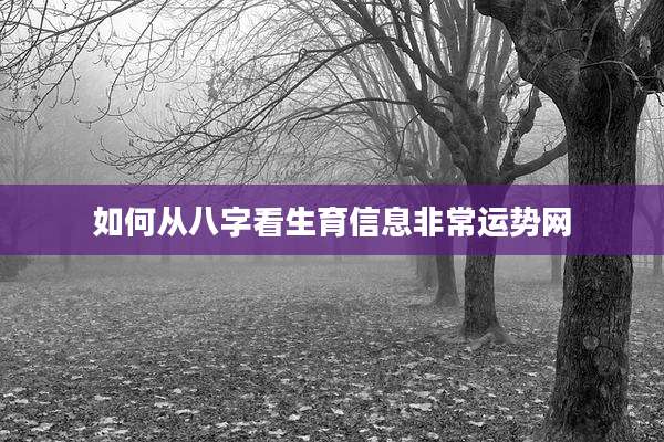 如何从八字看生育信息非常运势网