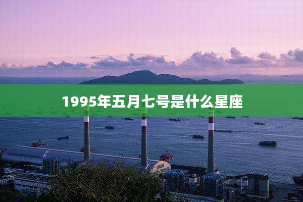 1995年五月七号是什么星座
