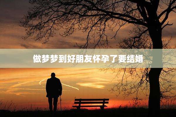 做梦梦到好朋友怀孕了要结婚