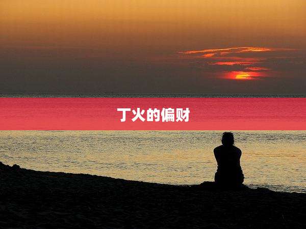 丁火的偏财