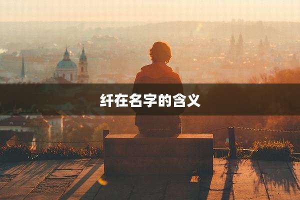 纤在名字的含义