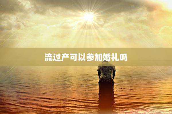 流过产可以参加婚礼吗