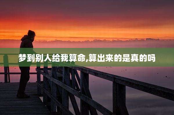 梦到别人给我算命,算出来的是真的吗