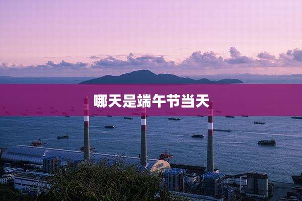 哪天是端午节当天