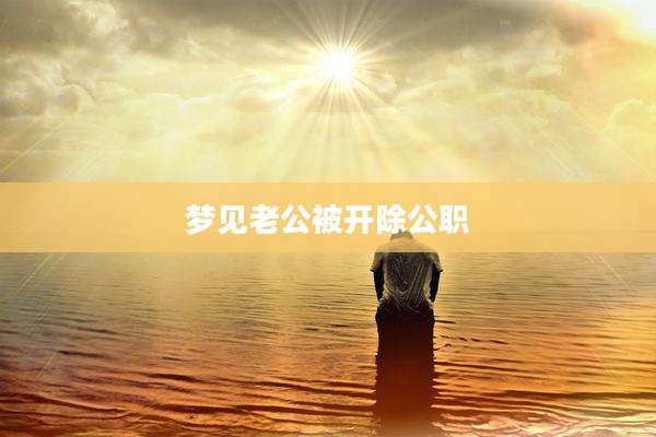 梦见老公被开除公职