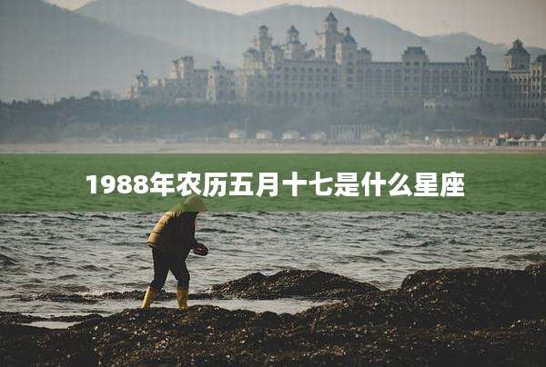 1988年农历五月十七是什么星座