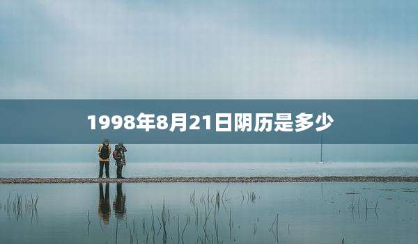 1998年8月21日阴历是多少