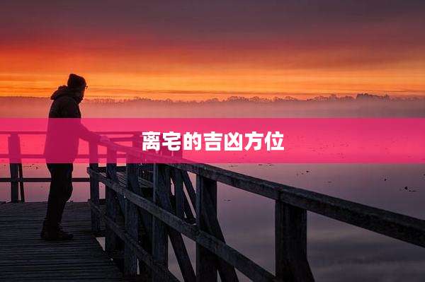 离宅的吉凶方位