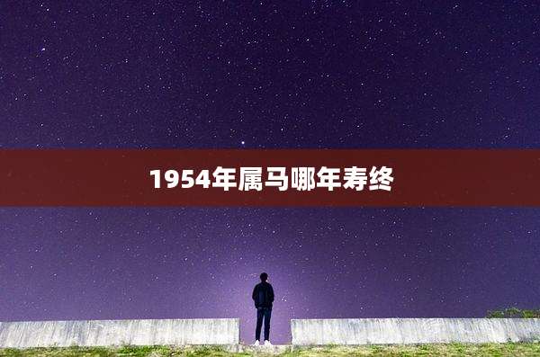1954年属马哪年寿终