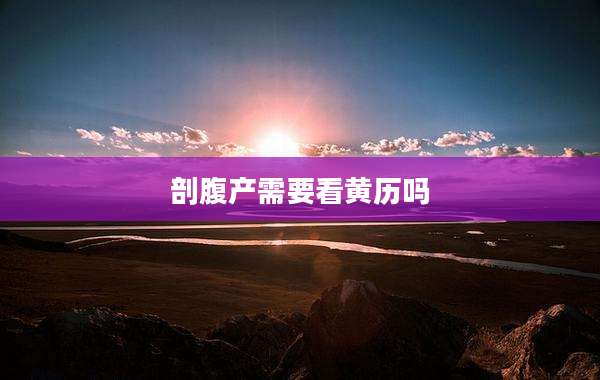 剖腹产需要看黄历吗