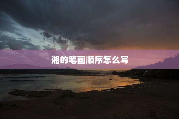 湘的笔画顺序怎么写