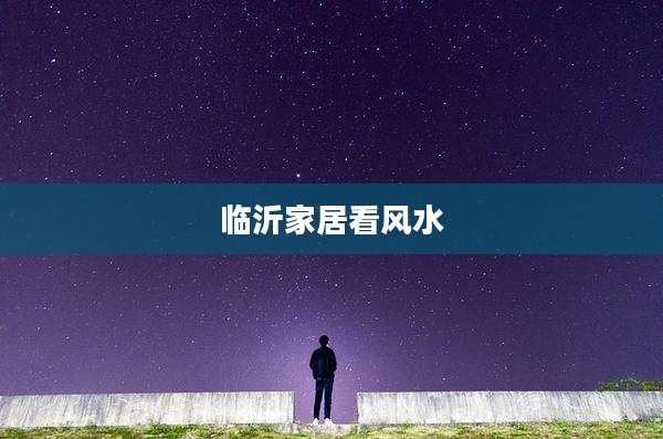 临沂家居看风水