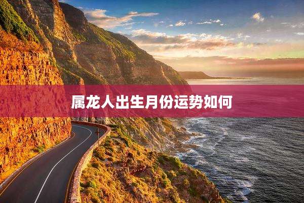 属龙人出生月份运势如何
