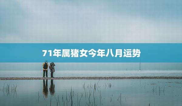 71年属猪女今年八月运势