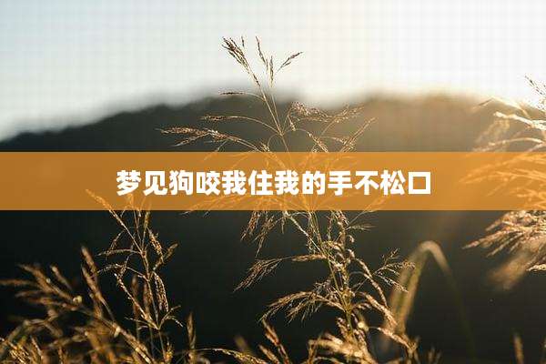 梦见狗咬我住我的手不松口