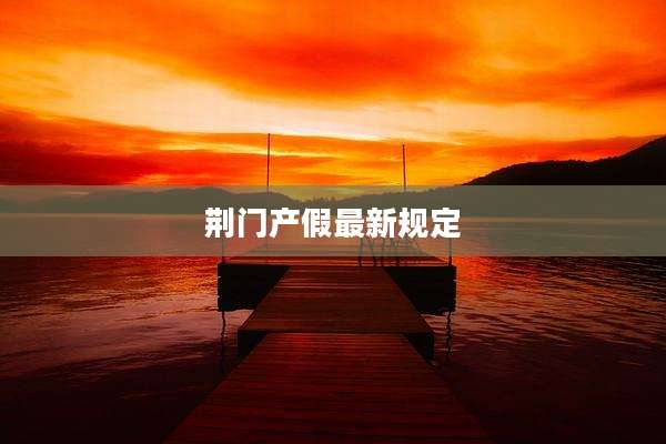 荆门产假最新规定