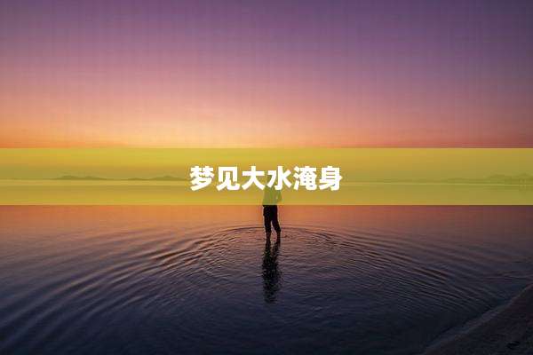 梦见大水淹身