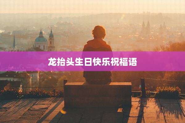 龙抬头生日快乐祝福语