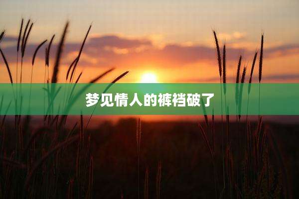 梦见情人的裤裆破了