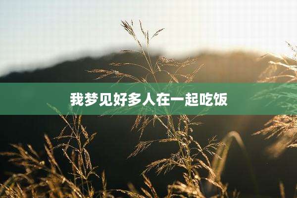 我梦见好多人在一起吃饭