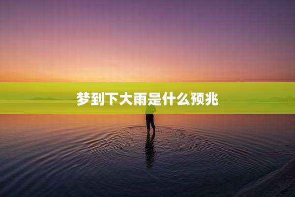 梦到下大雨是什么预兆