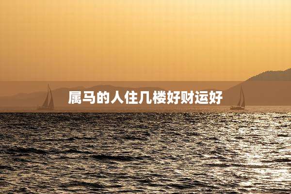 属马的人住几楼好财运好